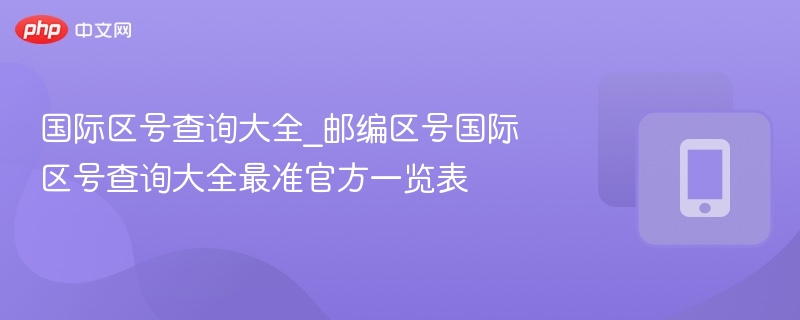 国际区号查询大全，最准官方区号表