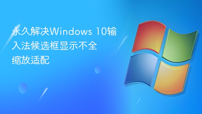 永久解决Windows 10输入法候选框显示不全 缩放适配