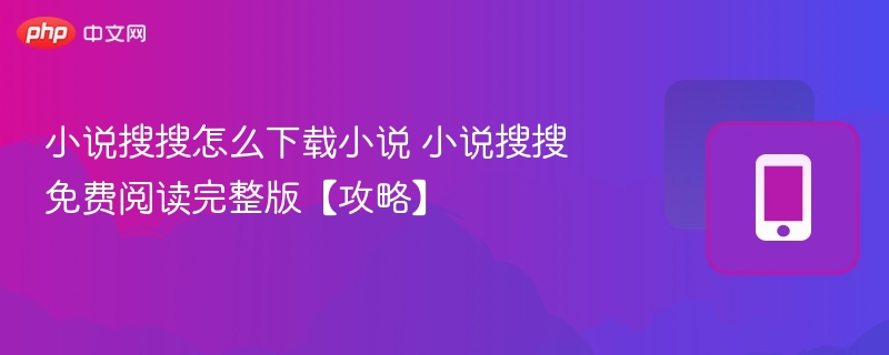 小说搜搜怎么下载小说？免费阅读攻略