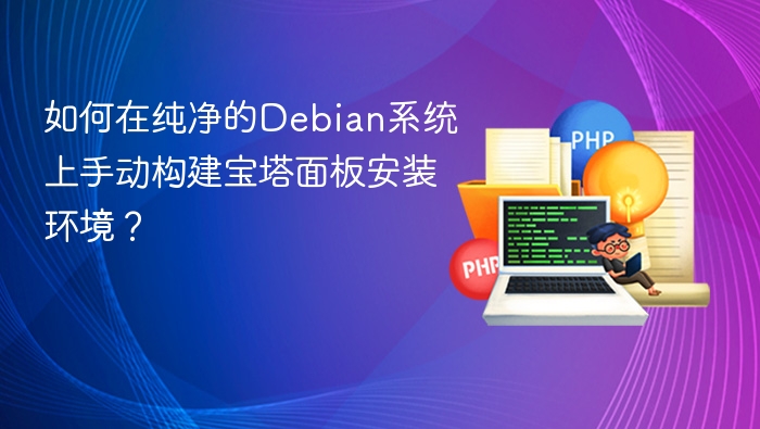 如何在纯净的Debian系统上手动构建宝塔面板安装环境？