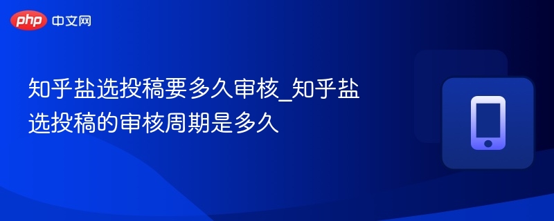 知乎盐选投稿审核要多久