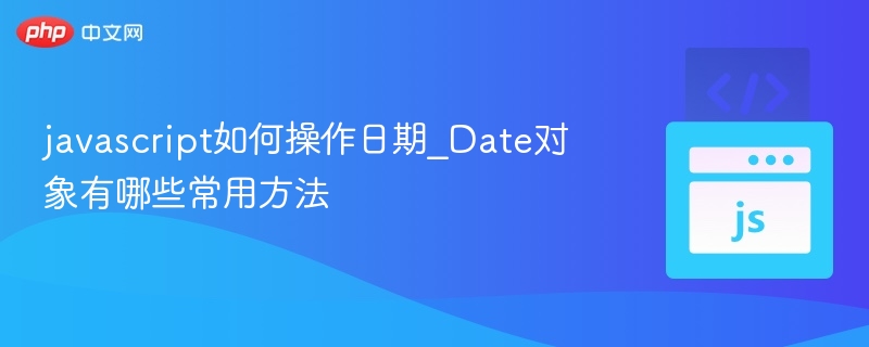javascript如何操作日期_Date对象有哪些常用方法