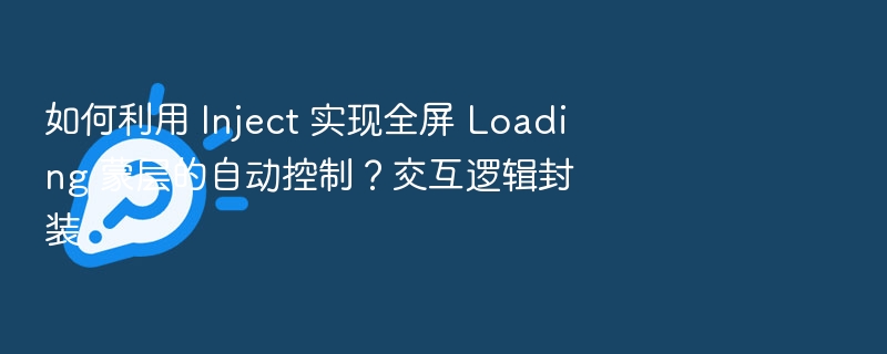 Inject 实现全屏 Loading 自动控制方法