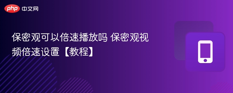 保密观能倍速播放吗？设置教程