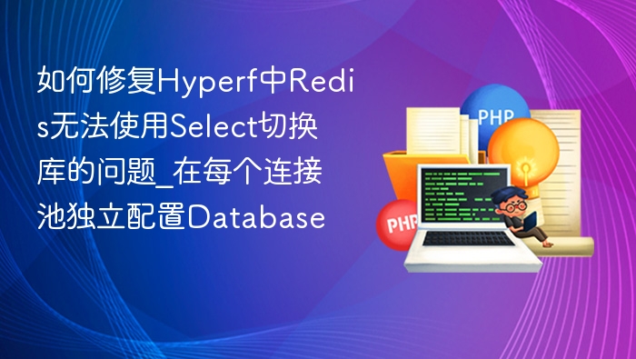 如何修复Hyperf中Redis无法使用Select切换库的问题_在每个连接池独立配置Database