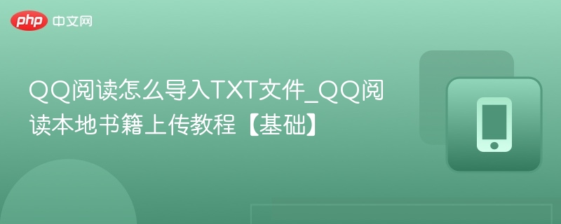 QQ阅读怎么导入TXT文件_QQ阅读本地书籍上传教程【基础】