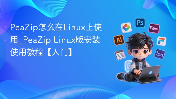 PeaZip怎么在Linux上使用_PeaZip Linux版安装使用教程【入门】