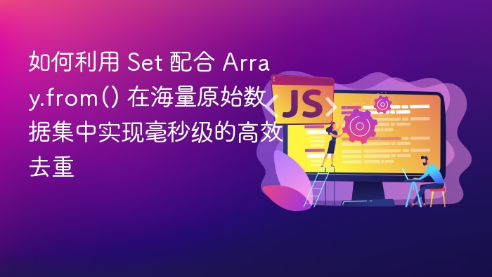 Set与Array.from高效去重方法解析
