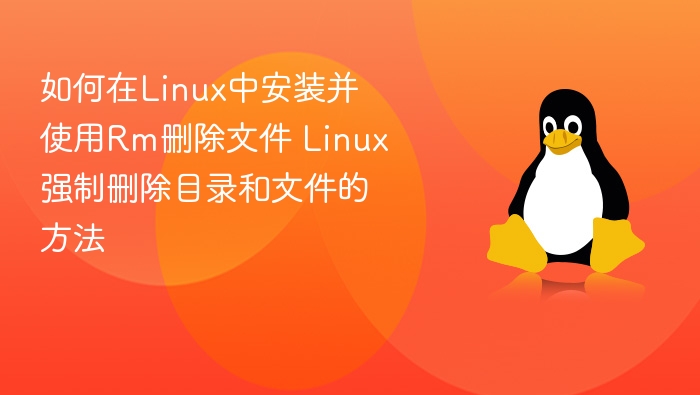 如何在Linux中安装并使用Rm删除文件 Linux强制删除目录和文件的方法