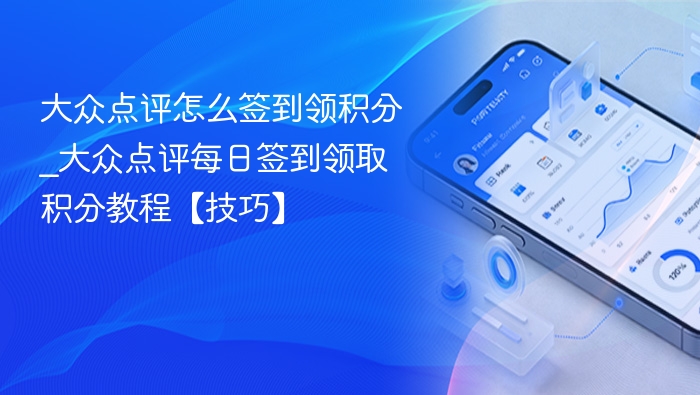 大众点评怎么签到领积分_大众点评每日签到领取积分教程【技巧】