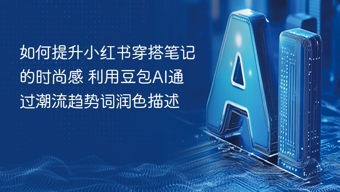 穿搭笔记怎么提升时尚感？用豆包AI润色潮流词