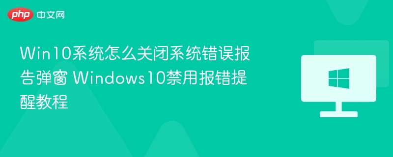 Win10关闭错误报告弹窗方法