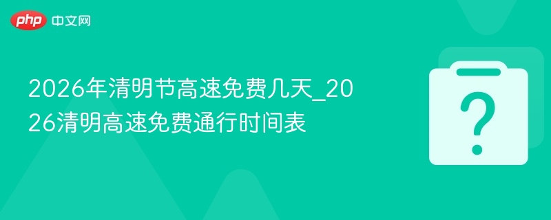 2026清明高速免费几天及时间表