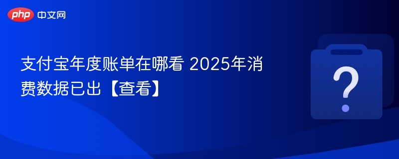 支付宝年度账单怎么查 2025消费数据出炉