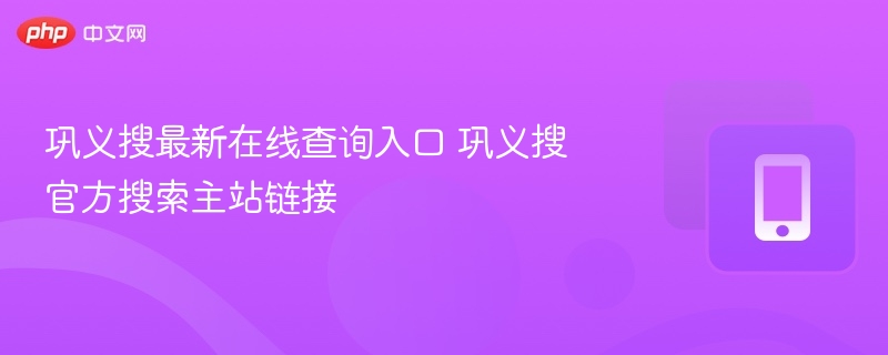 巩义搜最新在线查询入口 巩义搜官方搜索主站链接