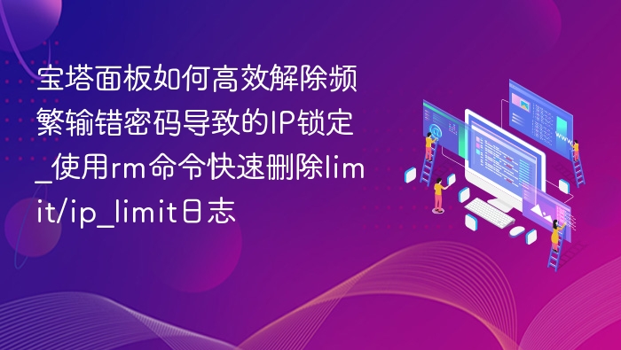 宝塔面板解除IP锁定方法：rm命令删除limit日志
