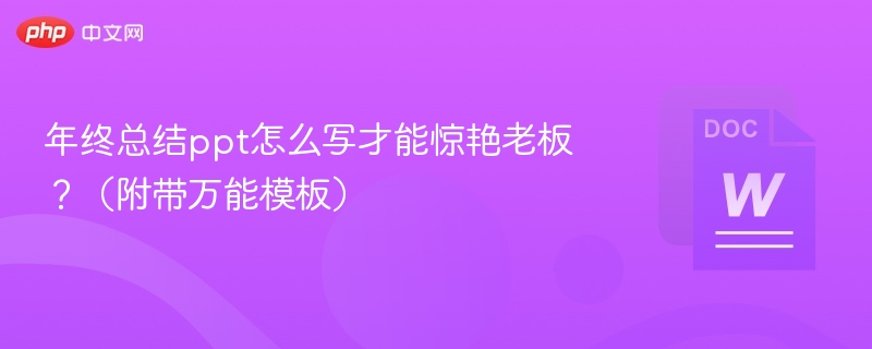 年终总结怎么写才能让老板眼前一亮？