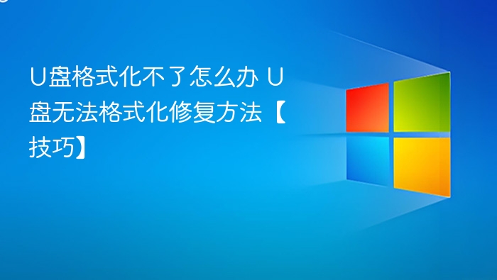 U盘格式化不了怎么办 U盘无法格式化修复方法【技巧】