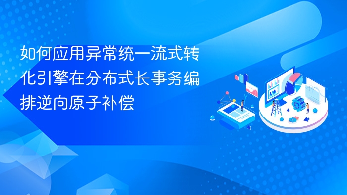 如何应用异常统一流式转化引擎在分布式长事务编排逆向原子补偿