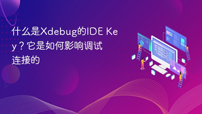 Xdebug的IDE Key是什么？它如何影响调试连接
