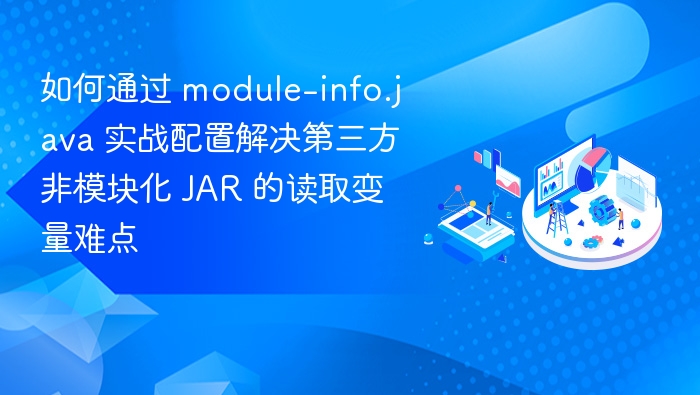 module-info.java实战：解决第三方JAR变量读取难题
