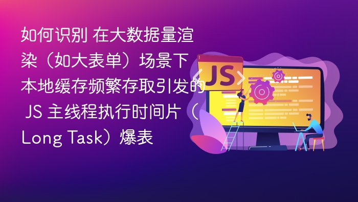 大数据渲染下如何识别JS主线程Long Task爆表