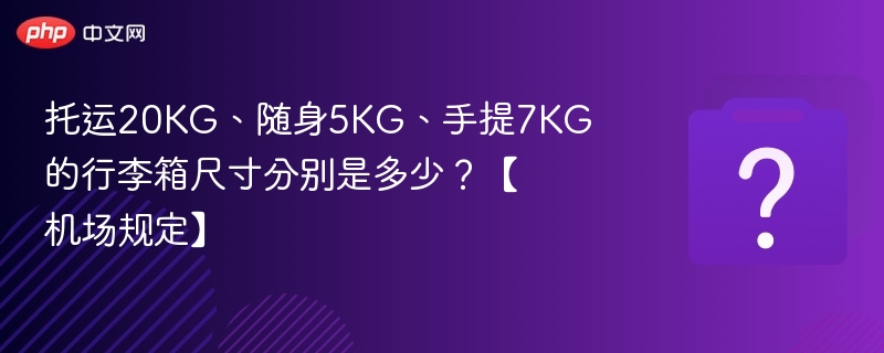 20KG托运箱、5KG随身箱、7KG手提箱尺寸解析