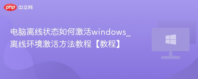 离线激活Windows方法教程【详解】