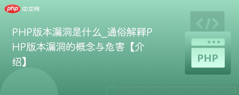 PHP版本漏洞是什么？通俗讲解与危害分析