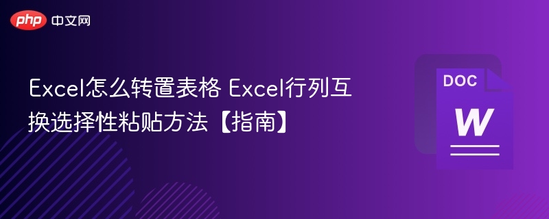 Excel怎么转置表格 Excel行列互换选择性粘贴方法【指南】