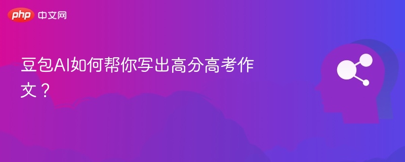 豆包AI如何帮你写出高分高考作文？