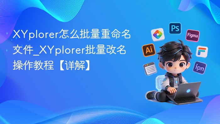XYplorer怎么批量重命名文件_XYplorer批量改名操作教程【详解】