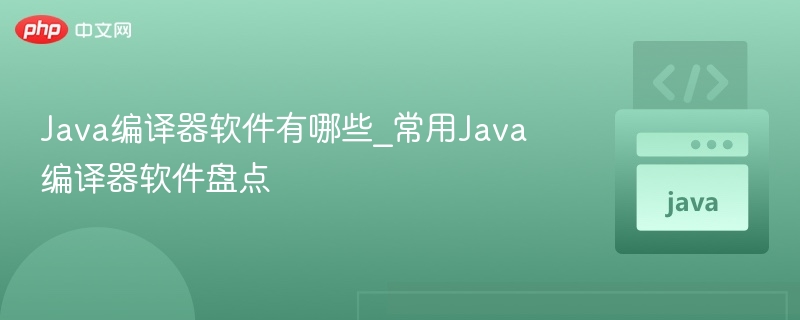 Java编译器软件有哪些_常用Java编译器软件盘点