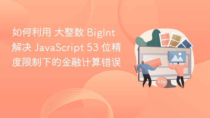 如何利用 大整数 BigInt 解决 JavaScript 53 位精度限制下的金融计算错误