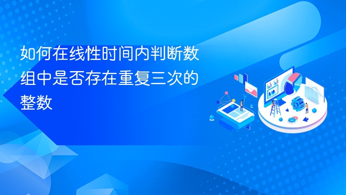 判断数组中是否存在重复三次的整数，可以在线性时间内完成，具体方法取决于数据范围和允许使用的额外空间。以下是几种常见的实现方式：✅ 方法一：使用哈希表（Hash Map）时间复杂度：O(n)空间复杂度：O(n)这是最直接的方法，适用于大多数情况。def has_triple(nums):
    count = {}
    for num in nums:
        count[num] =