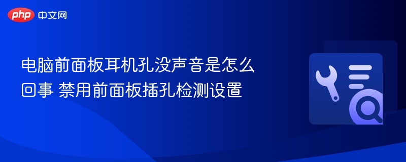 电脑前面板耳机孔没声音是怎么回事 禁用前面板插孔检测设置