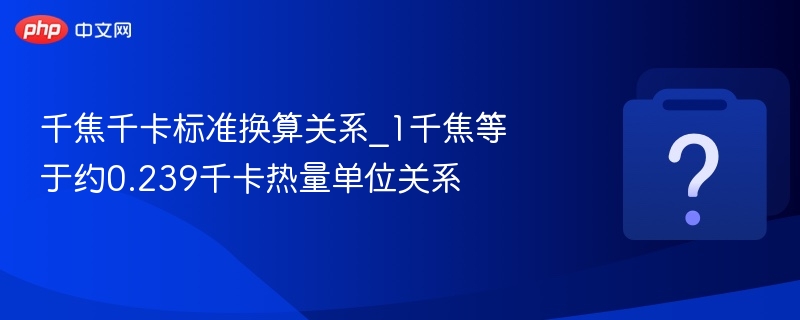 千焦千卡标准换算关系_1千焦等于约0.239千卡热量单位关系