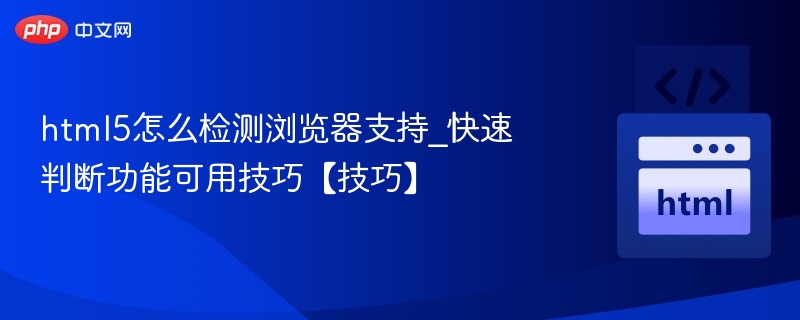 HTML5如何检测浏览器支持？快速判断技巧