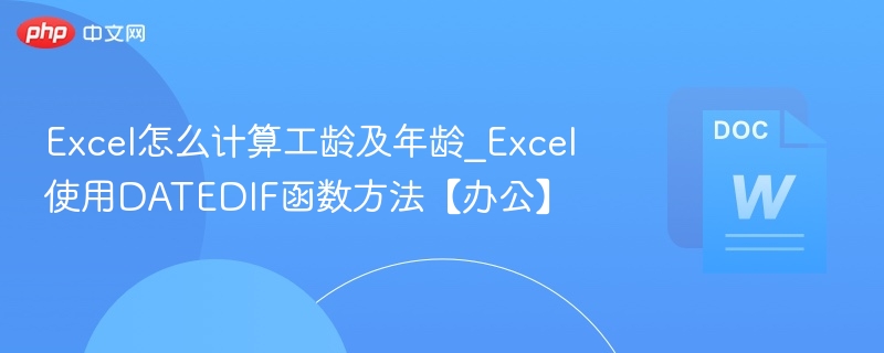 Excel如何计算工龄和年龄？DATEDIF函数全解析