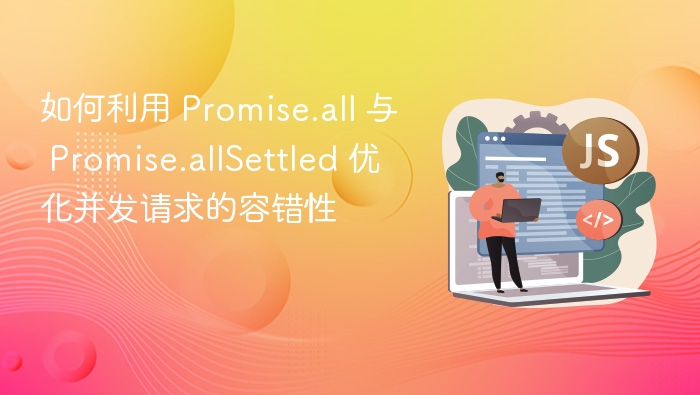 Promise.all 与 Promise.allSettled 优化并发请求容错性方法