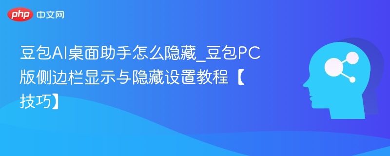 豆包AI桌面助手怎么隐藏｜侧边栏设置教程