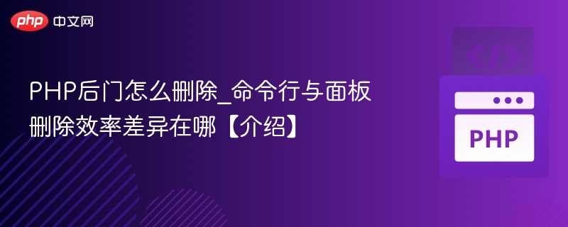PHP后门删除方法对比：命令行与面板效率差异