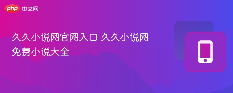 久久小说网入口及免费小说推荐