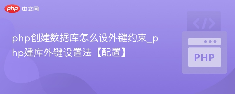 php创建数据库怎么设外键约束_php建库外键设置法【配置】