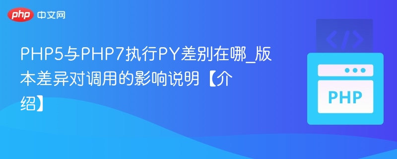 PHP5与PHP7执行PY差别在哪_版本差异对调用的影响说明【介绍】