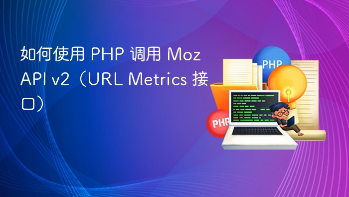 如何使用 PHP 调用 Moz API v2(URL Metrics 接口)