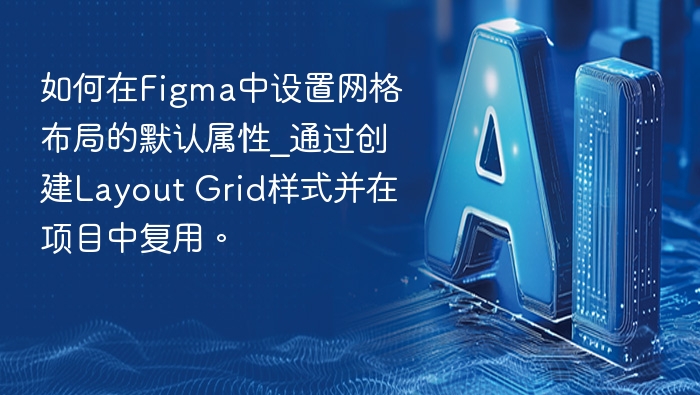 Figma网格布局设置技巧：创建并复用Layout Grid样式
