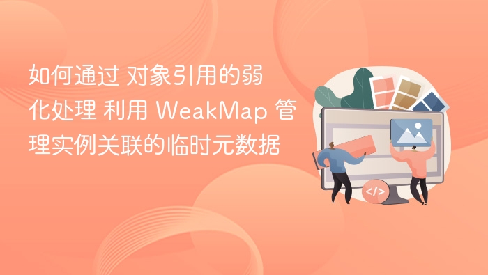 弱引用管理：用 WeakMap 管理实例元数据