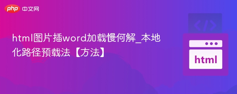 HTML图片插入Word加载慢？本地路径预载解决方法