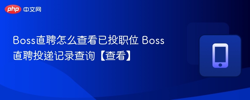 Boss直聘怎么查看已投职位 Boss直聘投递记录查询【查看】